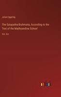 The Satapatha-Brahmana, According to the Text of the Madhyandina School