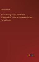 Die Haltlosigkeit Der "Modernen Wissenschaft" - Eine Kritik Der Kant'schen Vernunftkritik