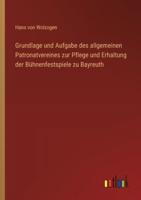 Grundlage Und Aufgabe Des Allgemeinen Patronatvereines Zur Pflege Und Erhaltung Der Bühnenfestspiele Zu Bayreuth