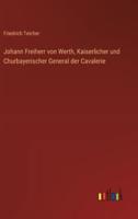 Johann Freiherr Von Werth, Kaiserlicher Und Churbayerischer General Der Cavalerie