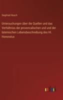 Untersuchungen Über Die Quellen Und Das Verhältniss Der Provencalischen Und Und Der Lateinischen Lebensbeschreibung Des Hl. Honoratus