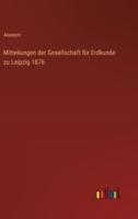 Mitteilungen Der Gesellschaft Für Erdkunde Zu Leipzig 1876