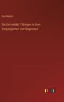 Die Universität Tübingen in Ihrer Vergangenheit Und Gegenwart
