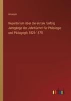 Repertorium Über Die Ersten Fünfzig Jahrgänge Der Jahrbücher Für Philologie Und Pädagogik 1826-1875