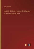 Friedrich Hölderlin in Seinen Beziehungen Zu Homburg Vor Der Höhe