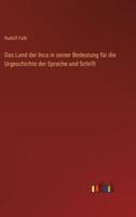 Das Land Der Inca in Seiner Bedeutung Für Die Urgeschichte Der Sprache Und Schrift