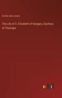 The Life of S. Elizabeth of Hungary, Duchess of Thuringia