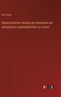 Uebersichtlicher Katalog Der Musikalien Der Ständischen Landesbibliothek Zu Cassel