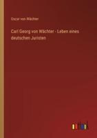 Carl Georg Von Wächter - Leben Eines Deutschen Juristen