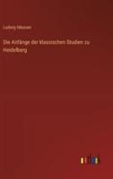 Die Anfänge Der Klassischen Studien Zu Heidelberg
