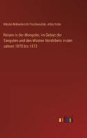 Reisen in Der Mongolei, Im Gebiet Der Tanguten Und Den Wüsten Nordtibets in Den Jahren 1870 Bis 1873