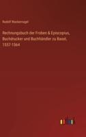 Rechnungsbuch Der Froben & Episcopius, Buchdrucker Und Buchhändler Zu Basel, 1557-1564