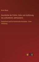 Geschichte Der Politik, Cultur Und Aufklärung Des Achtzehnten Jahrhunderts