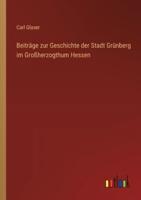 Beiträge Zur Geschichte Der Stadt Grünberg Im Großherzogthum Hessen