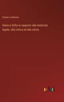 Genio E Follia in Rapporto Alla Medicina Legale, Alla Critica Ed Alla Storia