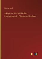 A Paper on Bells and Modern Improvements for Chiming and Carillons