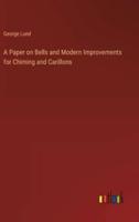 A Paper on Bells and Modern Improvements for Chiming and Carillons