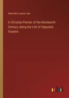 A Christian Painter of the Nineteenth Century, Being the Life of Hippolyte Flandrin