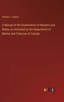 A Manual of the Examination of Masters and Mates as Instituted by the Department of Marine and Fisheries of Canada