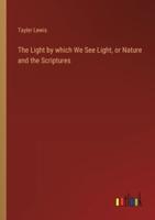 The Light by Which We See Light, or Nature and the Scriptures