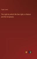 The Light by Which We See Light, or Nature and the Scriptures