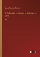 A Cyclopædia of Costume or Dictionary of Dress