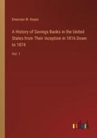 A History of Savings Banks in the United States from Their Inception in 1816 Down to 1874