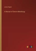 A Manual of Electro-Metallurgy