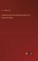 A Selection from the Spiritual Letters of S. Francis De Sales