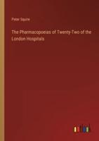 The Pharmacopoeias of Twenty-Two of the London Hospitals