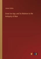 Great Ice Age, and Its Relation to the Antiquity of Man