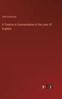 A Treatise in Commendation of the Laws Of England