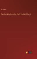 Familiar Words on the Early English Church