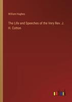 The Life and Speeches of the Very Rev. J. H. Cotton