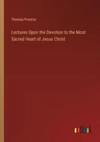 Lectures Upon the Devotion to the Most Sacred Heart of Jesus Christ