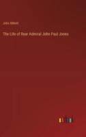 The Life of Rear Admiral John Paul Jones