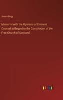 Memorial With the Opinions of Eminent Counsel in Begard to the Constitution of the Free Church of Scotland