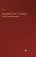 Life and Bloody Career of the Executed Criminal, James Copeland