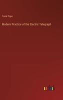 Modern Practice of the Electric Telegraph