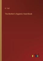 The Mother's Hygienic Hand-Book