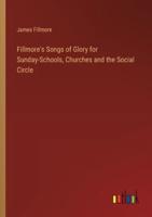 Fillmore's Songs of Glory for Sunday-Schools, Churches and the Social Circle