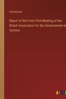 Report of the Forty-Third Meeting of the British Association for the Advancement of Science