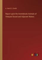 Report Upon the Invertebrate Animals of Vineyard Sound and Adjacent Waters