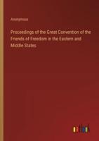 Proceedings of the Great Convention of the Friends of Freedom in the Eastern and Middle States