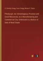 Pittsburgh, Her Advantageous Position and Great Resources, as a Manufacturing and Commercial City