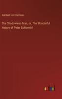 The Shadowless Man, or, The Wonderful History of Peter Schlemihl