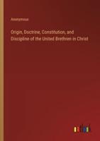 Origin, Doctrine, Constitution, and Discipline of the United Brethren in Christ