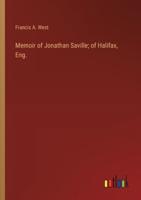 Memoir of Jonathan Saville; of Halifax, Eng.