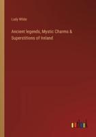 Ancient Legends, Mystic Charms & Superstitions of Ireland