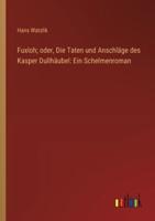 Fuxloh; oder, Die Taten und Anschläge des Kasper Dullhäubel: Ein Schelmenroman